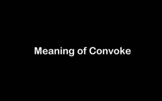 convoke中文翻译,convoke发音,convoke用法及例句,convoke是什么意思(convoy是什么意思)